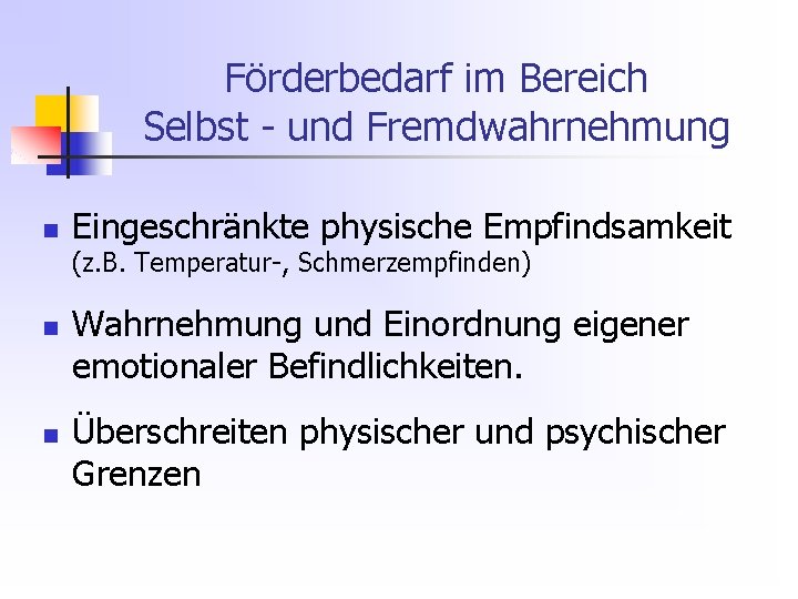 Förderbedarf im Bereich Selbst - und Fremdwahrnehmung n Eingeschränkte physische Empfindsamkeit (z. B. Temperatur-,