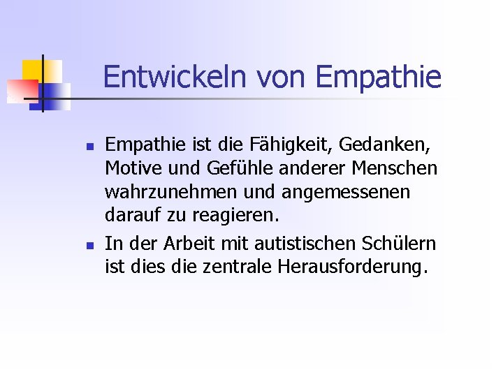 Entwickeln von Empathie n n Empathie ist die Fähigkeit, Gedanken, Motive und Gefühle anderer