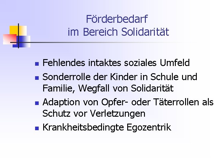 Förderbedarf im Bereich Solidarität n n Fehlendes intaktes soziales Umfeld Sonderrolle der Kinder in