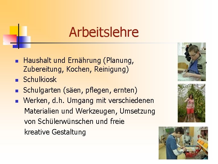 Arbeitslehre n n Haushalt und Ernährung (Planung, Zubereitung, Kochen, Reinigung) Schulkiosk Schulgarten (säen, pflegen,