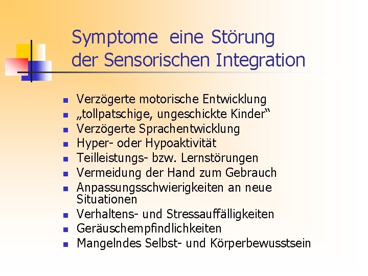 Symptome eine Störung der Sensorischen Integration n n Verzögerte motorische Entwicklung „tollpatschige, ungeschickte Kinder“