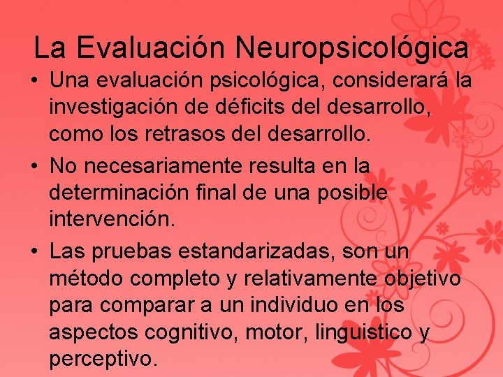 La Evaluación Neuropsicológica • Una evaluación psicológica, considerará la investigación de déficits del desarrollo,