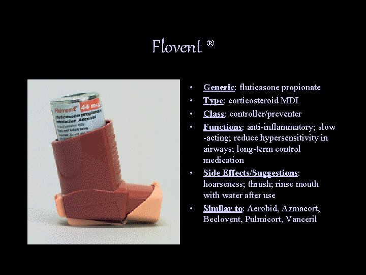 Flovent ® • • • Generic: fluticasone propionate Type: corticosteroid MDI Class: controller/preventer Functions: