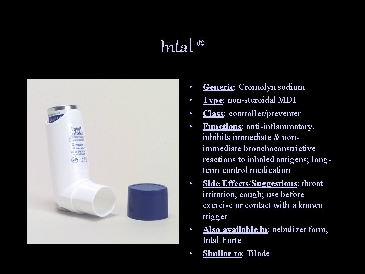 Intal ® • • Generic: Cromolyn sodium Type: non-steroidal MDI Class: controller/preventer Functions: anti-inflammatory,