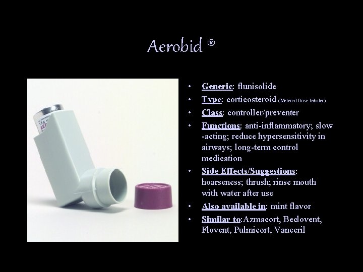 Aerobid ® • • Generic: flunisolide Type: corticosteroid (Metered Dose Inhaler) Class: controller/preventer Functions:
