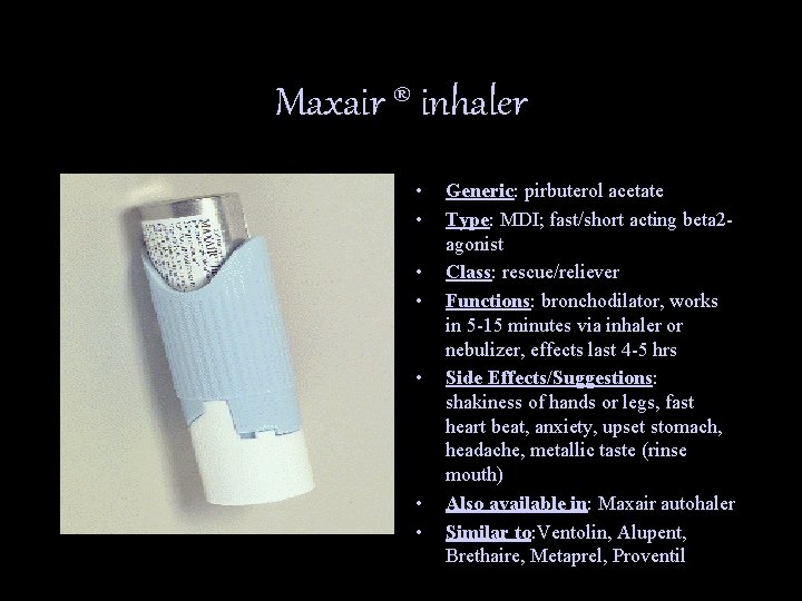 Maxair ® inhaler • • Generic: pirbuterol acetate Type: MDI; fast/short acting beta 2