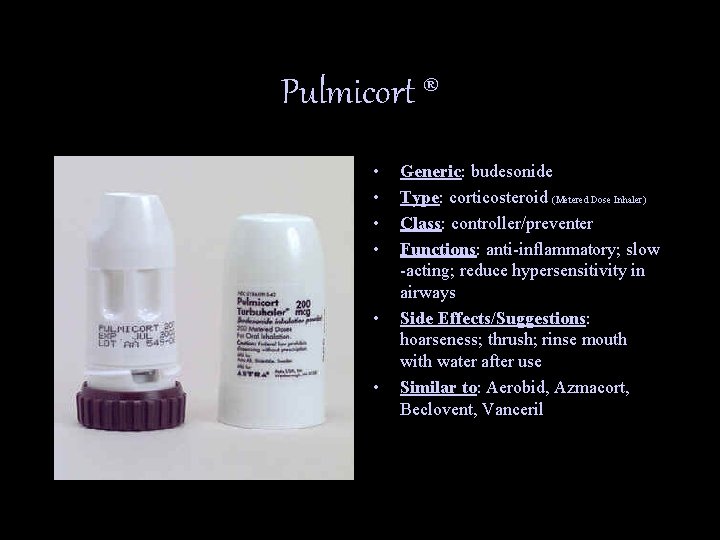 Pulmicort ® • • • Generic: budesonide Type: corticosteroid (Metered Dose Inhaler) Class: controller/preventer