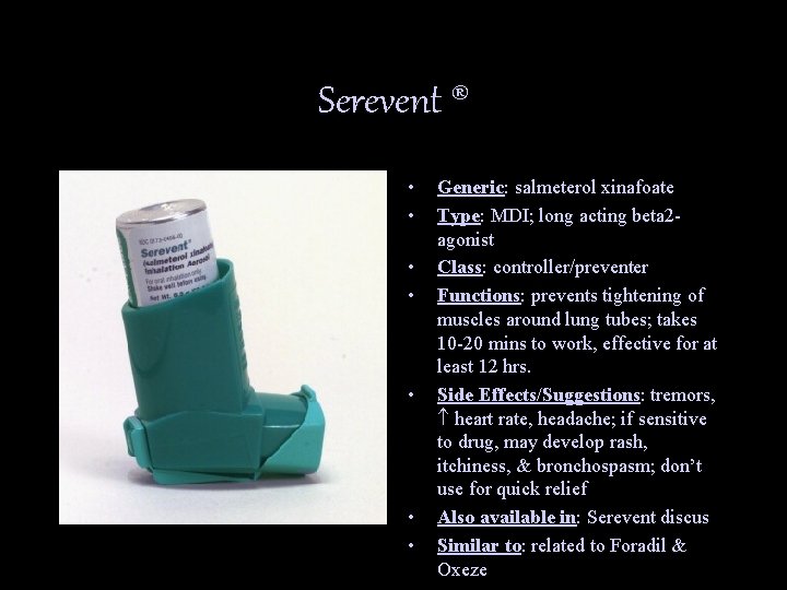 Serevent ® • • Generic: salmeterol xinafoate Type: MDI; long acting beta 2 agonist