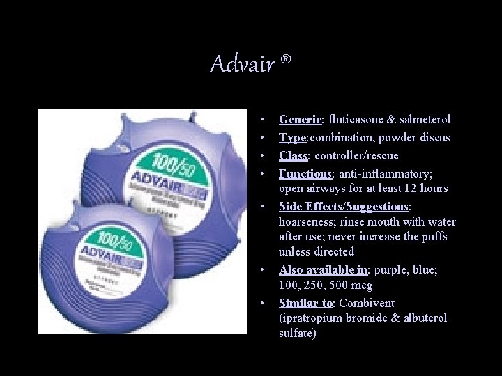 Advair ® • • Generic: fluticasone & salmeterol Type: combination, powder discus Class: controller/rescue