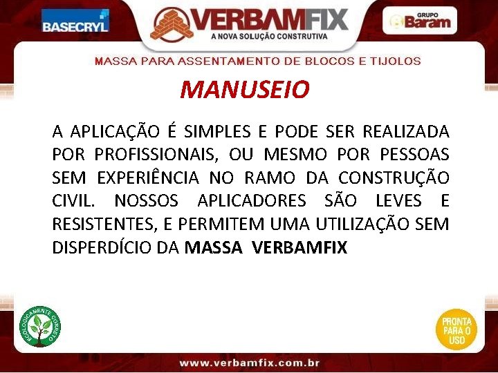 MANUSEIO A APLICAÇÃO É SIMPLES E PODE SER REALIZADA POR PROFISSIONAIS, OU MESMO POR