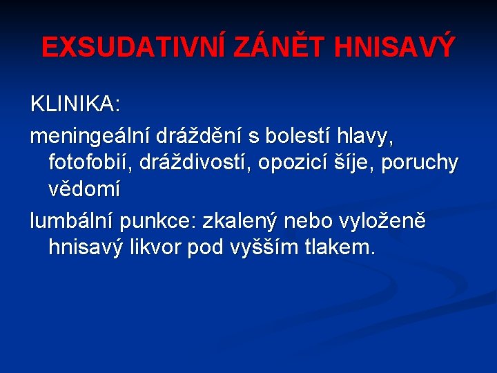 EXSUDATIVNÍ ZÁNĚT HNISAVÝ KLINIKA: meningeální dráždění s bolestí hlavy, fotofobií, dráždivostí, opozicí šíje, poruchy