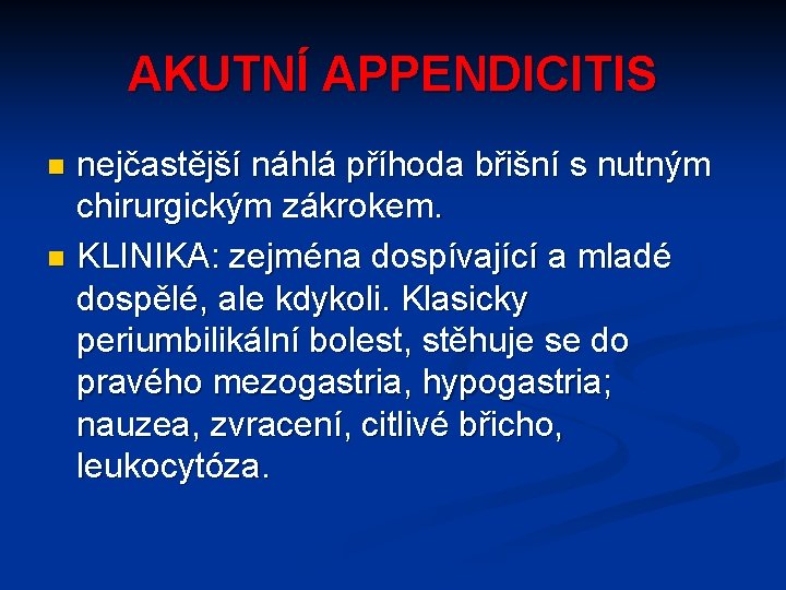 AKUTNÍ APPENDICITIS nejčastější náhlá příhoda břišní s nutným chirurgickým zákrokem. n KLINIKA: zejména dospívající