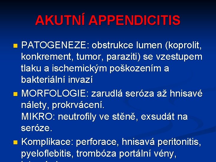 AKUTNÍ APPENDICITIS PATOGENEZE: obstrukce lumen (koprolit, konkrement, tumor, paraziti) se vzestupem tlaku a ischemickým