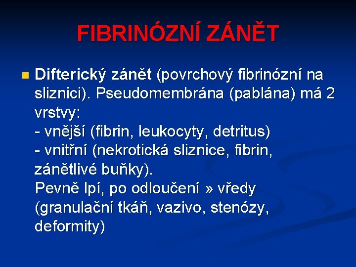 FIBRINÓZNÍ ZÁNĚT n Difterický zánět (povrchový fibrinózní na sliznici). Pseudomembrána (pablána) má 2 vrstvy: