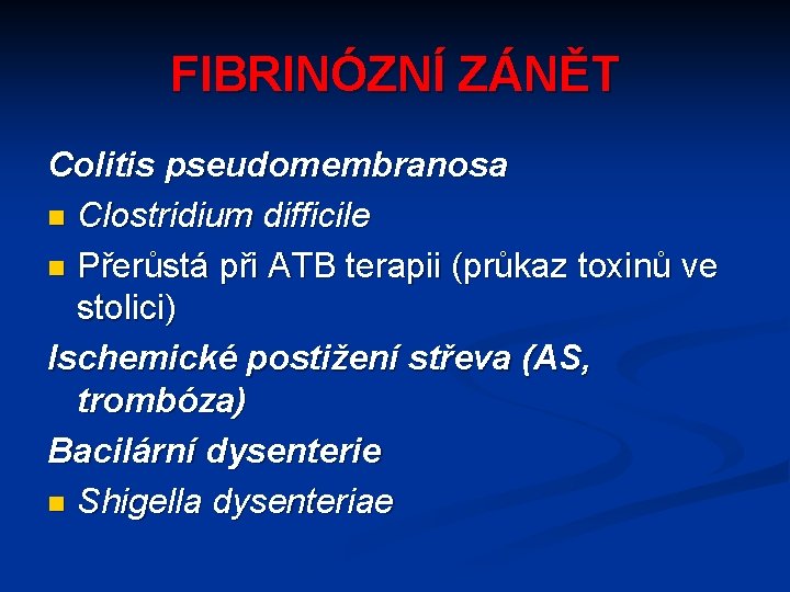FIBRINÓZNÍ ZÁNĚT Colitis pseudomembranosa n Clostridium difficile n Přerůstá při ATB terapii (průkaz toxinů