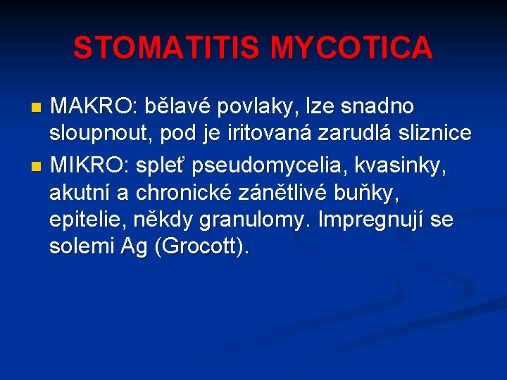 STOMATITIS MYCOTICA MAKRO: bělavé povlaky, lze snadno sloupnout, pod je iritovaná zarudlá sliznice n