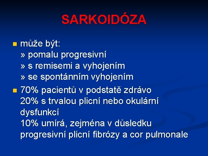 SARKOIDÓZA může být: » pomalu progresivní » s remisemi a vyhojením » se spontánním