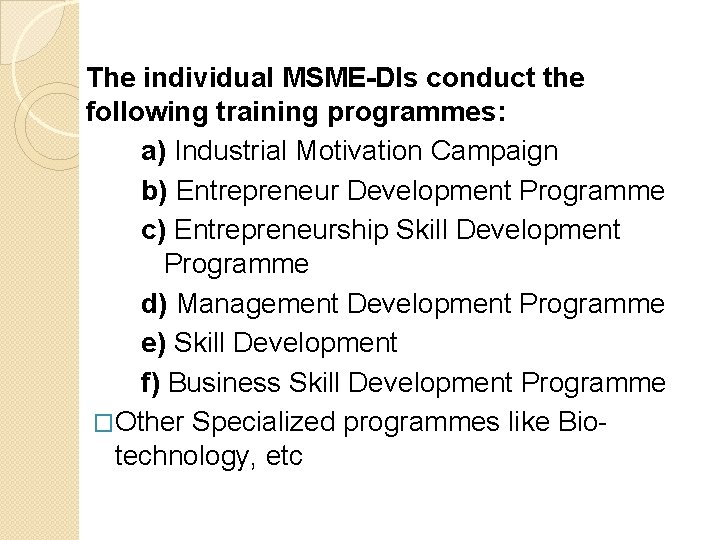 The individual MSME-DIs conduct the following training programmes: a) Industrial Motivation Campaign b) Entrepreneur