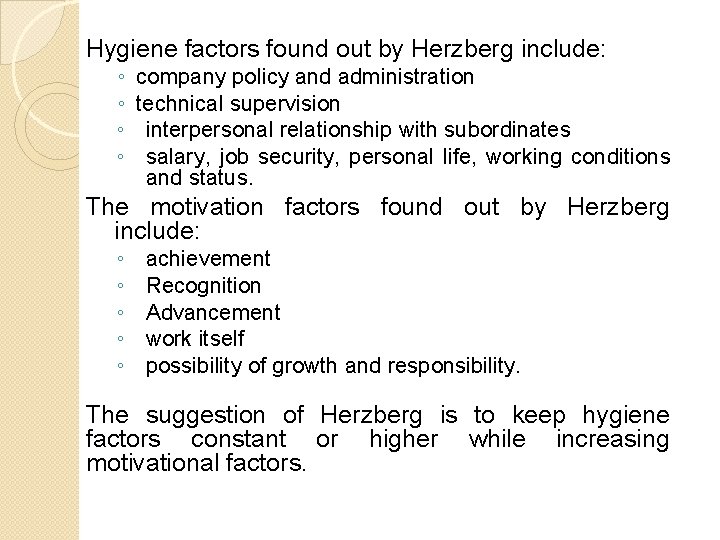 Hygiene factors found out by Herzberg include: ◦ ◦ company policy and administration technical