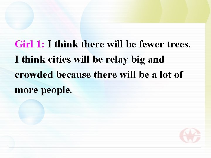 Girl 1: I think there will be fewer trees. I think cities will be