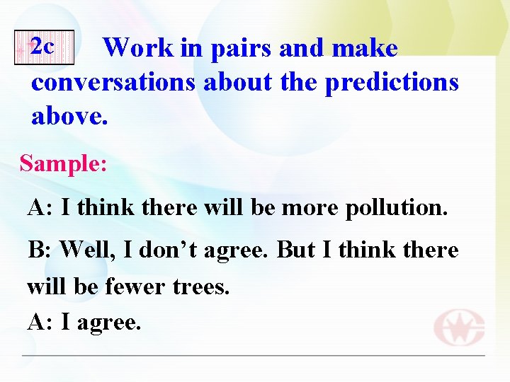 2 c Work in pairs and make conversations about the predictions above. Sample: A: