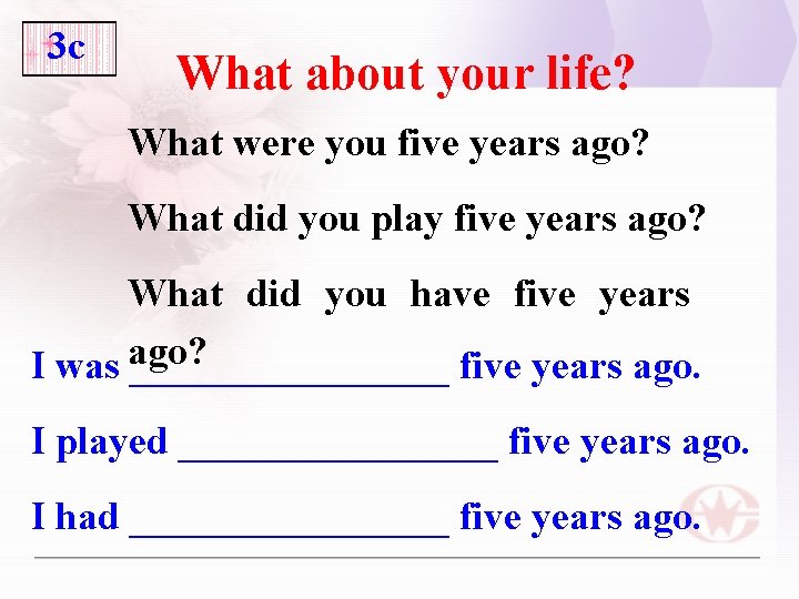3 c What about your life? What were you five years ago? What did