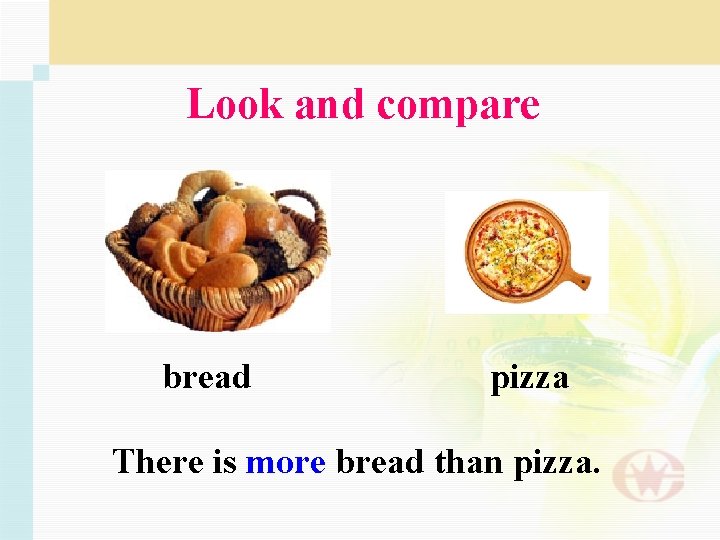 Look and compare bread pizza There is more bread than pizza. 