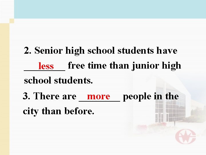 2. Senior high school students have ____ less free time than junior high school