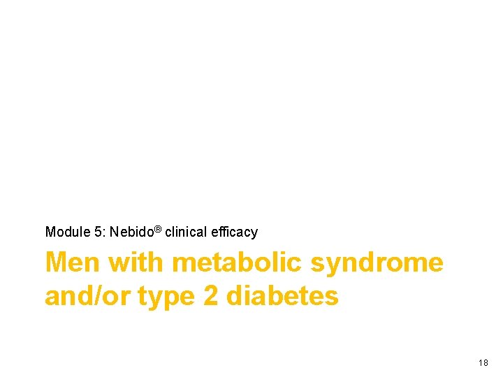 Module 5: Nebido® clinical efficacy Men with metabolic syndrome and/or type 2 diabetes 18