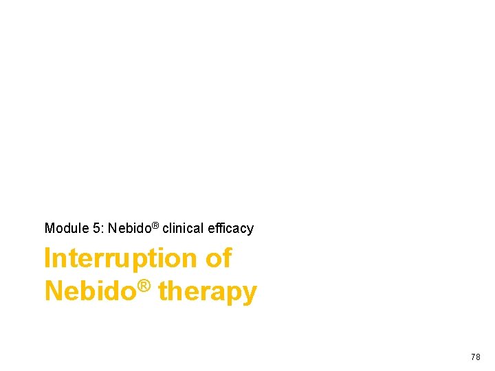 Module 5: Nebido® clinical efficacy Interruption of Nebido® therapy 78 