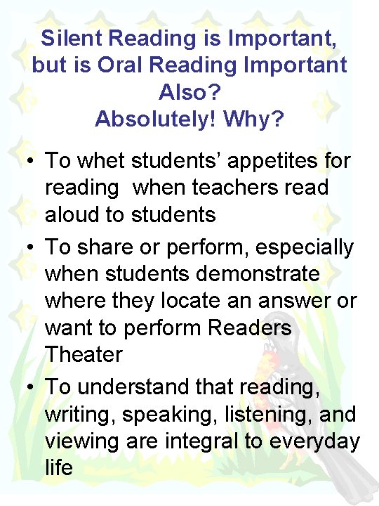 Silent Reading is Important, but is Oral Reading Important Also? Absolutely! Why? • To