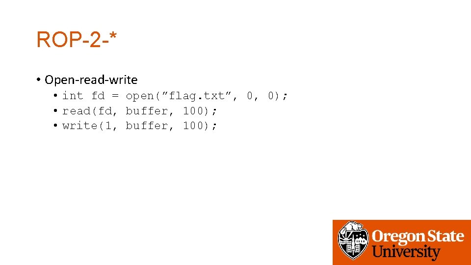 ROP-2 -* • Open-read-write • int fd = open(”flag. txt”, 0, 0); • read(fd,