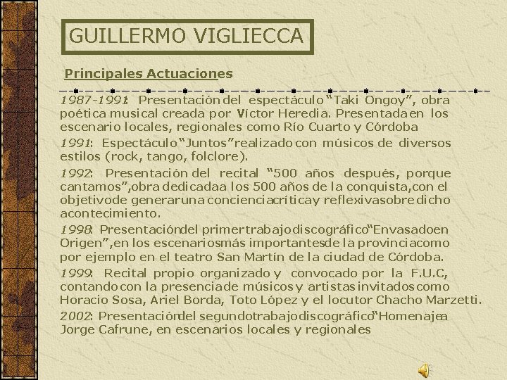 GUILLERMO VIGLIECCA Principales Actuaciones 1987 -1991: Presentación del espectáculo “Taki Ongoy”, obra poética musical