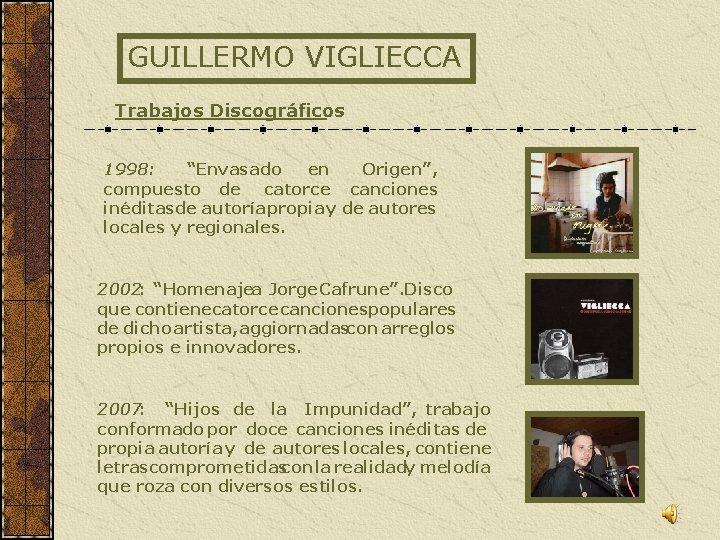 GUILLERMO VIGLIECCA Trabajos Discográficos 1998: “Envasado en Origen”, compuesto de catorce canciones inéditasde autoría