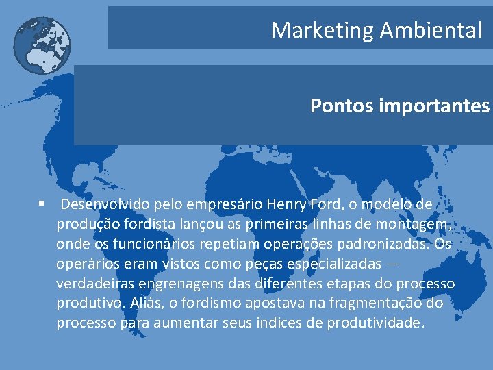 Marketing Ambiental Pontos importantes § Desenvolvido pelo empresário Henry Ford, o modelo de produção