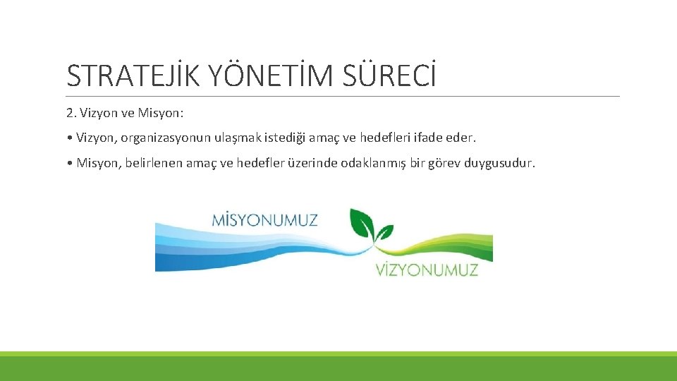 STRATEJİK YÖNETİM SÜRECİ 2. Vizyon ve Misyon: • Vizyon, organizasyonun ulaşmak istediği amaç ve