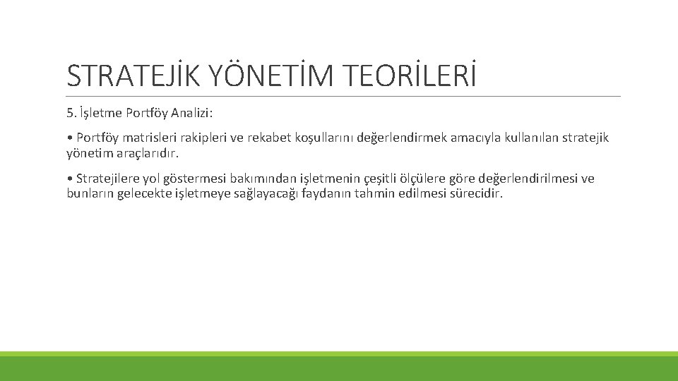 STRATEJİK YÖNETİM TEORİLERİ 5. İşletme Portföy Analizi: • Portföy matrisleri rakipleri ve rekabet koşullarını