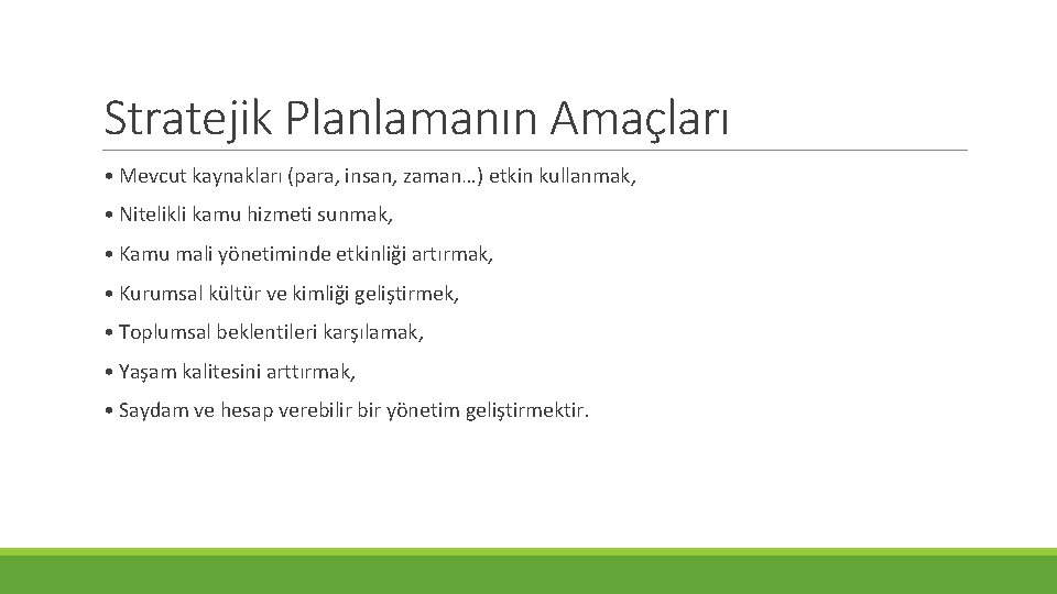 Stratejik Planlamanın Amaçları • Mevcut kaynakları (para, insan, zaman…) etkin kullanmak, • Nitelikli kamu