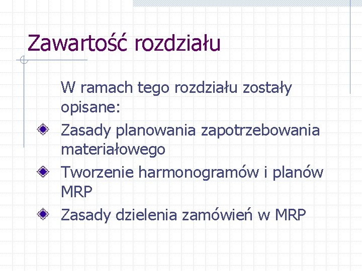 Zawartość rozdziału W ramach tego rozdziału zostały opisane: Zasady planowania zapotrzebowania materiałowego Tworzenie harmonogramów