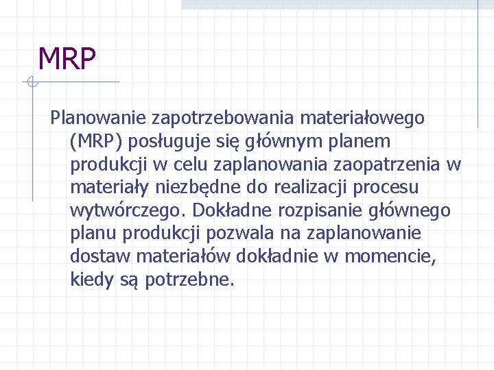 MRP Planowanie zapotrzebowania materiałowego (MRP) posługuje się głównym planem produkcji w celu zaplanowania zaopatrzenia