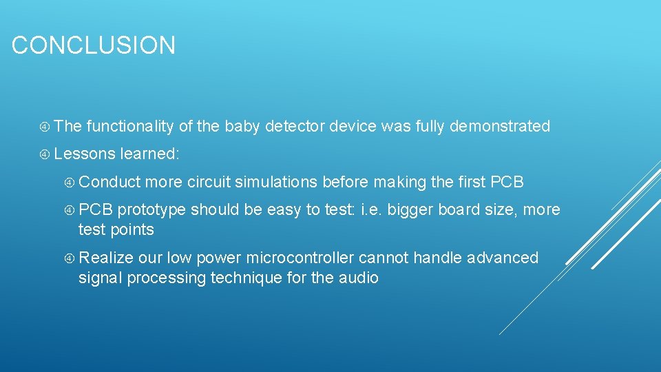 CONCLUSION The functionality of the baby detector device was fully demonstrated Lessons learned: Conduct