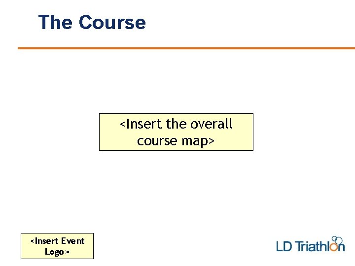 The Course <Insert the overall course map> <Insert Event Logo> 