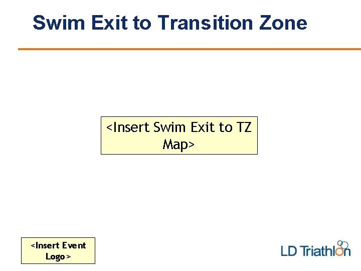Swim Exit to Transition Zone <Insert Swim Exit to TZ Map> <Insert Event Logo>