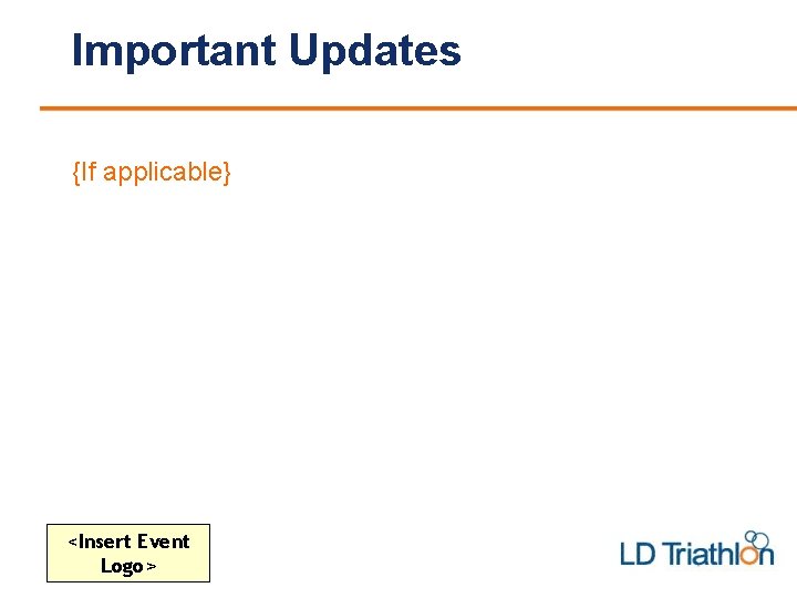 Important Updates {If applicable} <Insert Event Logo> 