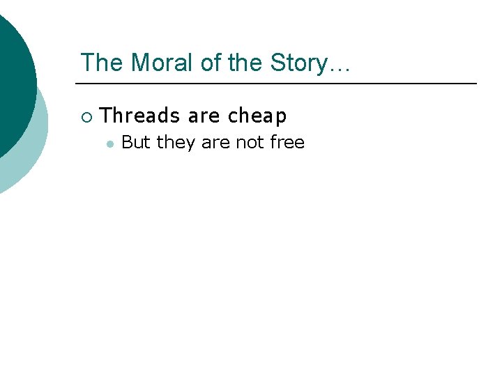 The Moral of the Story… ¡ Threads are cheap l But they are not