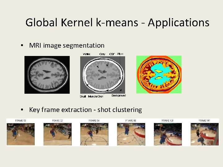 Global Kernel k-means - Applications • MRI image segmentation • Key frame extraction -