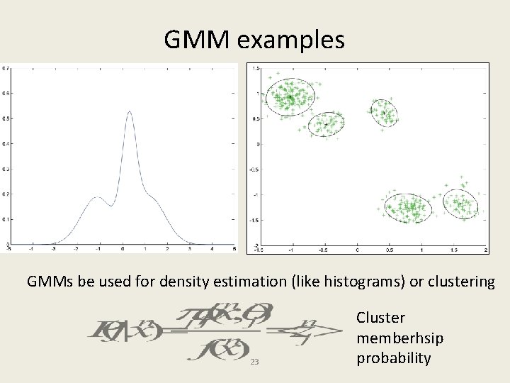 GMM examples GMMs be used for density estimation (like histograms) or clustering 23 Cluster