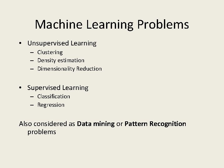 Machine Learning Problems • Unsupervised Learning – Clustering – Density estimation – Dimensionality Reduction