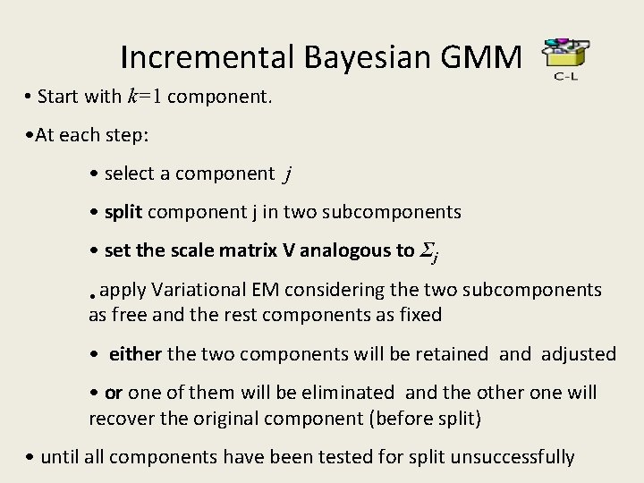 Incremental Bayesian GMM • Start with k=1 component. • At each step: • select