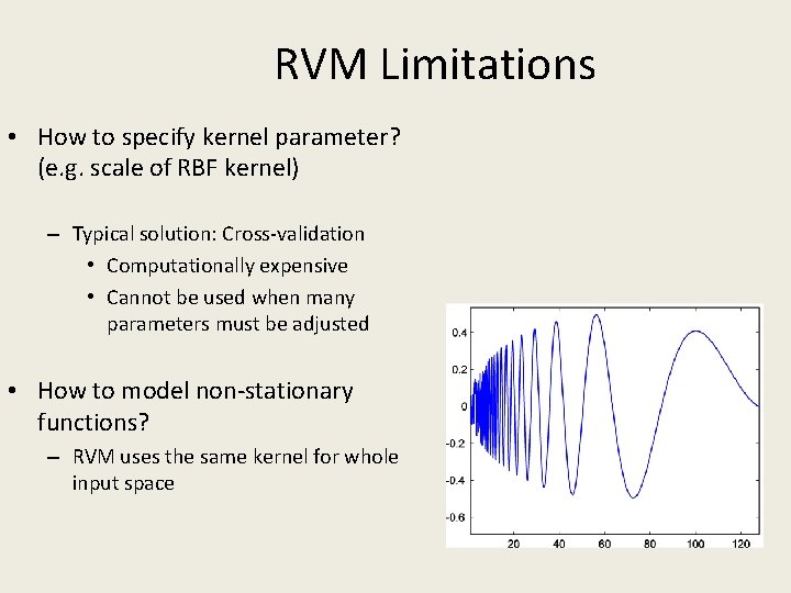 RVM Limitations • How to specify kernel parameter? (e. g. scale of RBF kernel)